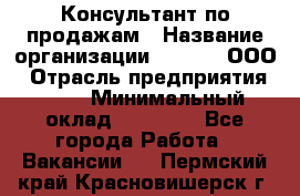 Консультант по продажам › Название организации ­ Qprom, ООО › Отрасль предприятия ­ PR › Минимальный оклад ­ 27 000 - Все города Работа » Вакансии   . Пермский край,Красновишерск г.